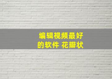 编辑视频最好的软件 花瓣状